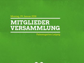 Auf grünem Hintergrund steht die Schrift:"Montag, 29. Januar 2018, Mitgliederversammlung, Palmengarten Leipzig"